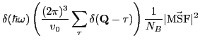 $\displaystyle \delta(\hbar \omega)\left ( \frac{(2\pi)^3}{v_0}\sum_{\mathbf \ta...
...delta(\mathbf Q-\mathbf \tau ) \right )
\frac{1}{N_B} \vert\vec{\rm MSF}\vert^2$