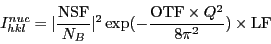 \begin{displaymath}
I^{nuc}_{hkl}=\vert\frac{\rm NSF}{N_B}\vert^2 \exp(-\frac{{\rm OTF}\times Q^2}{8\pi^2}) \times {\rm LF}
\end{displaymath}
