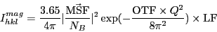 \begin{displaymath}
I^{mag}_{hkl}=\frac{3.65}{4\pi}\vert\frac{\vec{\rm MSF}}{N_B...
...2 \exp(-\frac{{\rm OTF}\times Q^2}{8\pi^2}) \times {\rm %
LF}
\end{displaymath}