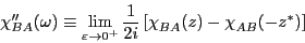 \begin{displaymath}
\chi_{BA}''(\omega)\equiv\lim_{\varepsilon\to0^+}\frac{1}{2i}
\left[\chi_{BA}^{}(z)-\chi_{AB}^{}(-z^\ast)\right]
\end{displaymath}