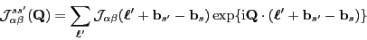 \begin{displaymath}
{\mathcal J}_{\alpha\beta}^{ss'}({\mathbf Q})=\sum_{\ensure...
... (\ensuremath{\boldsymbol\ell}'+\mathbf b_{s'}-\mathbf b_s)\}
\end{displaymath}