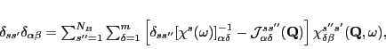\begin{displaymath}
\delta_{ss'}\delta_{\alpha\beta}=
\sum_{s''=1}^{N_B}\sum_...
...Q})
\right]
\chi_{\delta\beta}^{s''s'}({\mathbf Q},\omega),
\end{displaymath}