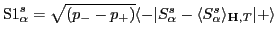 ${\rm S1}^s_{\alpha}=\sqrt{(p_--p_+)}\langle -\vert S^s_{\alpha}-\langle S^s_{\alpha}\rangle_{\mathbf H,T}\vert+\rangle$