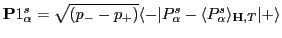 ${\mathbf P1^s_{\alpha}}=\sqrt{(p_--p_+)}\langle -\vert P^s_{\alpha}-\langle P^s_{\alpha}\rangle_{\mathbf H,T}\vert+\rangle$