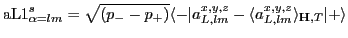 ${\rm aL1}^s_{\alpha=lm}=\sqrt{(p_--p_+)}\langle -\vert a^{x,y,z}_{L,lm}-\langle a^{x,y,z}_{L,lm}\rangle_{\mathbf H,T}\vert+\rangle$