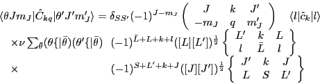 \begin{displaymath}
\begin{array}{l}
\langle \theta J m_J \vert \hat{C}_{kq} \ve...
...{ccc} J' & k & J \\ L & S & L' \end{array} \right\}
\end{array}\end{displaymath}