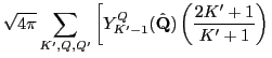 $\displaystyle \sqrt{4\pi}\sum_{K',Q,Q'} \left [ %
Y_{K'-1}^{Q}(\hat \mathbf Q) \left (\frac{2K'+1}{K'+1}\right ) \right.$